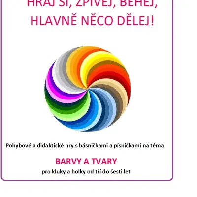 HRAJ SI, ZPÍVEJ, BĚHEJ, HLAVNĚ NĚCO DĚLEJ- BARVY A TVARY