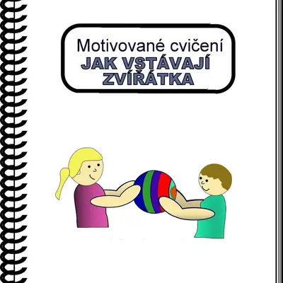 Motivované cvičení 1. - JAK VSTÁVAJÍ ZVÍŘÁTKA