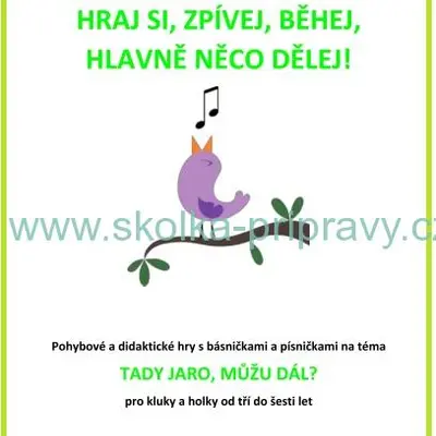 HRAJ SI, ZPÍVEJ, BĚHEJ, HLAVNĚ NĚCO DĚLEJ- TADY JARO, MŮŽU DÁL?