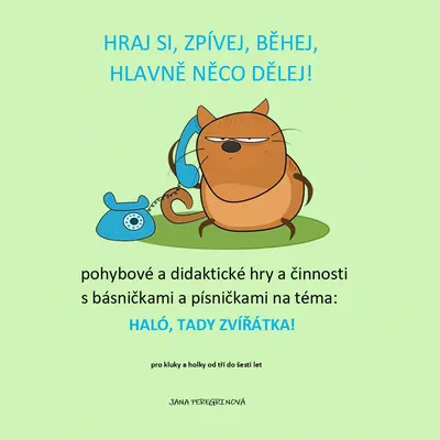 HRAJ SI, ZPÍVEJ, BĚHEJ, HLAVNĚ NĚCO DĚLEJ- HALÓ, TADY ZVÍŘÁTKA